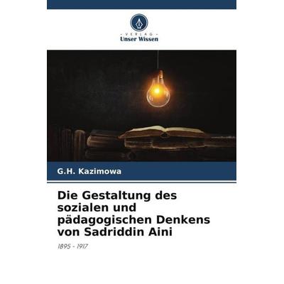 Die Gestaltung des sozialen und pädagogischen Denkens von Sadriddin Aini, Taschenbuch von G. H. Kazimowa, Verlag Unser Wissen, 978-620-4-80054-7