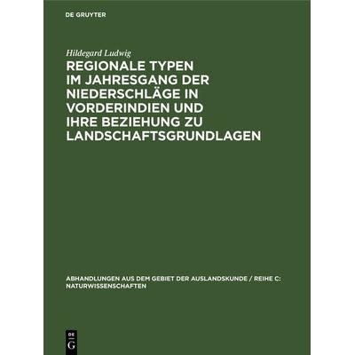Regionale Typen im Jahresgang der Niederschläge in Vorderindien und ihre Beziehung zu Landschaftsgrundlagen, Gebundene Ausgabe von Hildegard Ludwig,