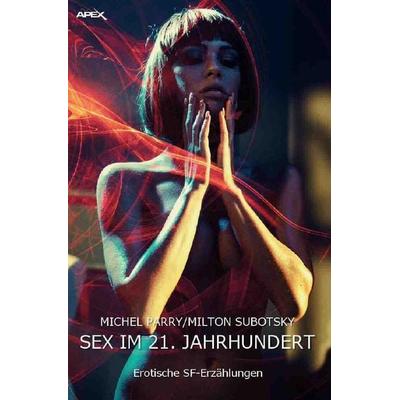 SEX IM 21. JAHRHUNDERT, Taschenbuch von Michel Parry,Milton Subotzky, Epubli, 978-3-7502-4052-0