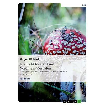 Jagdrecht für das Land Nordrhein-Westfalen, Taschenbuch von Jürgen Wolsfeld, GRIN, 978-3-638-95137-1