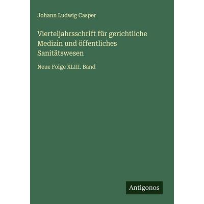 Vierteljahrsschrift für gerichtliche Medizin und öffentliches Sanitätswesen, Gebundene Ausgabe von Johann Ludwig Casper, Antigonos Verlag,