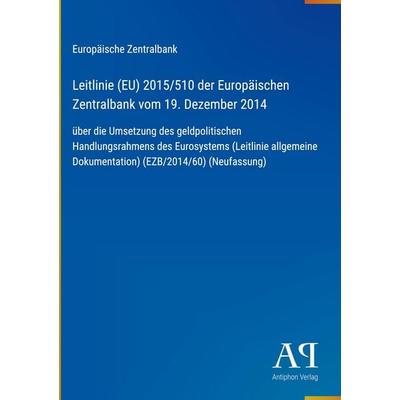 Leitlinie (EU) 2015/510 der Europäischen Zentralbank vom 19. Dezember 2014, Gebundene Ausgabe von Europäische Zentralbank, Antiphon Verlag,