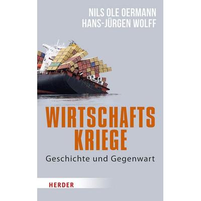 Wirtschaftskriege, Gebundene Ausgabe von Nils Ole Oermann,Hans-Jürgen Wolff, Herder