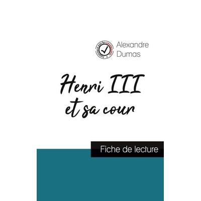 Henri III et sa cour de Alexandre Dumas (fiche de lecture et analyse complète de l'oeuvre); Taschenbuch von Alexandre Dumas, Comprendre la