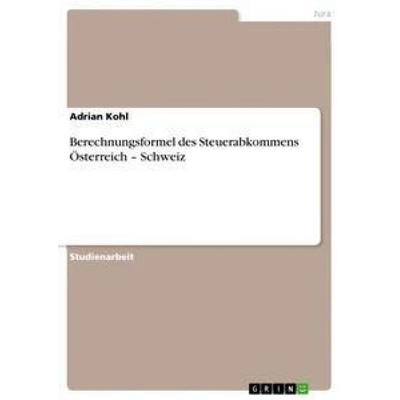 Berechnungsformel des Steuerabkommens Österreich - Schweiz, Taschenbuch von Adrian Kohl, GRIN, 978-3-656-37291-2