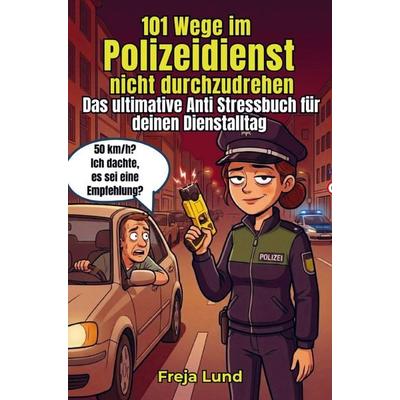 101 Wege im Polizeidienst, nicht durchzudrehen Das ultimative Anti Stressbuch für deinen Dienstalltag, Taschenbuch von Freja Lund, Gerome Fischer