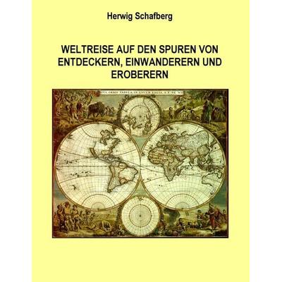 Weltreise auf den Spuren von Entdeckern, Einwanderern und Eroberern, Taschenbuch von Herwig Schafberg, BoD – Books on Demand, 978-3-7412-4491-9