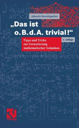 Albrecht Beutelspacher - Das ist o.B.d.A. trivial!: Eine Gebrauchsanleitung zur Formulierung mathematischer Gedanken mit vielen praktischen Tipps für Studierende der Mathematik und Informatik (Mathematik für Studienanfänger) - Preis vom 09.10.2026 07:28:0