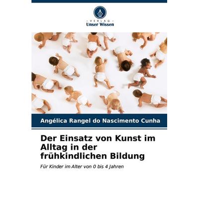 Der Einsatz von Kunst im Alltag in der frühkindlichen Bildung, Taschenbuch von Angélica Rangel do Nascimento Cunha, Verlag Unser Wissen,
