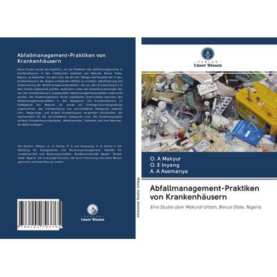 Abfallmanagement-Praktiken von Krankenhäusern, Taschenbuch von O. A. Makyur,O. E. Inyang,A. A. Asemanya, BoD - Books on Demand, 978-620-2-70376-5