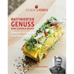 Essen Lieben - Raffinierter Genuss ohne Zucker und Weizen, Ratgeber von Andreas Kaiblinger