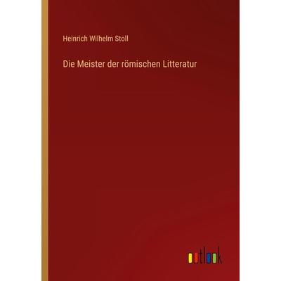 Die Meister der römischen Litteratur, Taschenbuch von Heinrich Wilhelm Stoll, Outlook, 978-3-368-65333-0