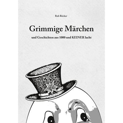 Grimmige Märchen und Geschichten aus 1000 und Keiner lacht, Taschenbuch von Rob Böcker, BoD – Books on Demand, 978-3-7583-0797-3