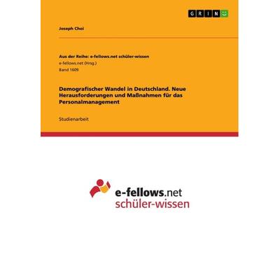 Demografischer Wandel in Deutschland. Neue Herausforderungen und Maßnahmen für das Personalmanagement, Taschenbuch von Joseph Choi, GRIN,