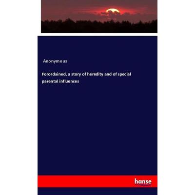 Forordained, a story of heredity and of special parental influences, Taschenbuch von Anonymous, Hansebooks, 978-3-337-94790-3