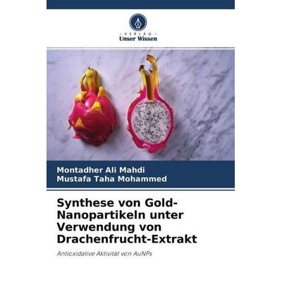 Synthese von Gold-Nanopartikeln unter Verwendung von Drachenfrucht-Extrakt, Taschenbuch von Montadher Ali Mahdi,Mustafa Taha Mohammed, Verlag Unser