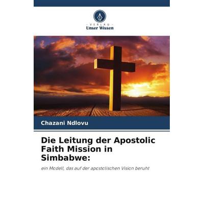 Die Leitung der Apostolic Faith Mission in Simbabwe:, Taschenbuch von Chazani Ndlovu, Verlag Unser Wissen, 978-620-5-81081-1