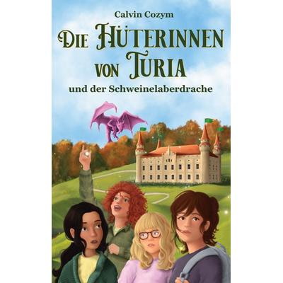 Die Hüterinnen von Turia und der Schweinelaberdrache, Taschenbuch von Calvin Cozym, BoD – Books on Demand