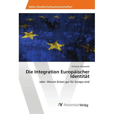Die Integration Europäischer Identität, Taschenbuch von Christian Altenweisl, AV Akademikerverlag, 978-3-639-46552-5