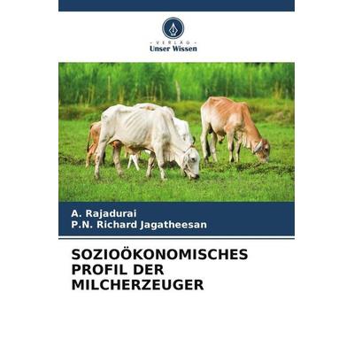 SOZIOÖKONOMISCHES PROFIL DER MILCHERZEUGER, Taschenbuch von A. Rajadurai,P. N. Richard Jagatheesan, Verlag Unser Wissen, 978-620-5-74713-1