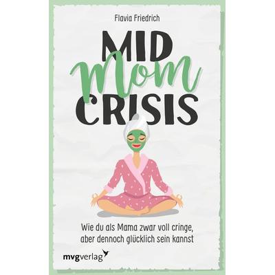Mid Mom Crisis, Taschenbuch von Flavia Friedrich, MVG Moderne Verlagsgesellschaft, 978-3-7474-0474-4
