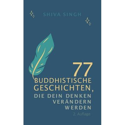 77 buddhistische Geschichten, die deine Denkweise verändern werden, Taschenbuch von Singh Shiva, Bookhub, 978-3-9859100-7-6