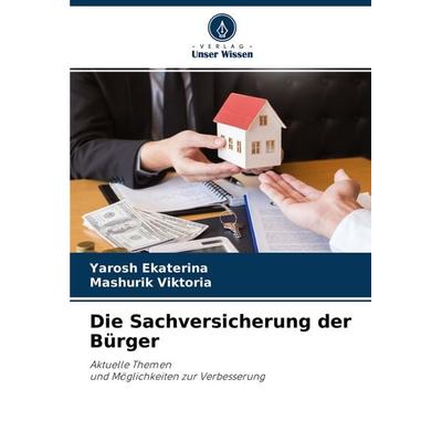 Die Sachversicherung der Bürger, Taschenbuch von Yarosh Ekaterina,Mashurik Viktoria, Verlag Unser Wissen, 978-620-4-42776-8