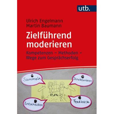 Zielführend moderieren, Taschenbuch von Ulrich Engelmann,Martin Baumann, Utb GmbH, 978-3-8252-5689-0