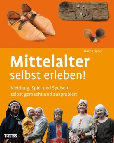 Doris Fischer - Mittelalter selbst erleben!: Kleidung, Spiel und Speisen - selbst gemacht und ausprobiert - Preis vom 30.09.2026 09:01:18 h