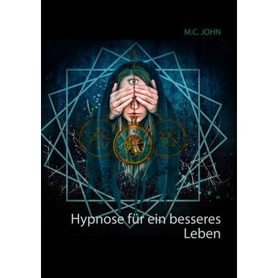 Hypnose für ein besseres Leben, Taschenbuch von M.C. John, BoD – Books on Demand, 978-3-7322-8992-9