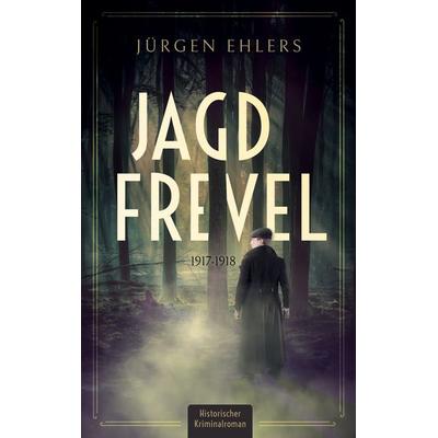 Jagdfrevel, Taschenbuch von Jürgen Ehlers, BoD – Books on Demand, 978-3-7693-2016-9
