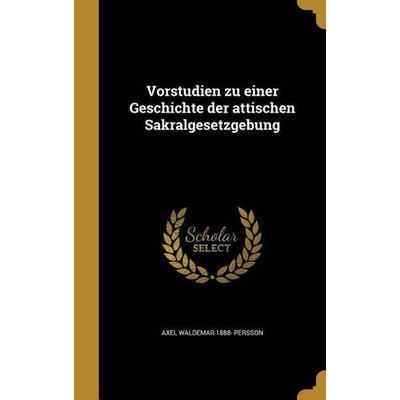 Vorstudien zu einer Geschichte der attischen Sakralgesetzgebung, Gebundene Ausgabe von Axel Waldemar Persson, Creative Media Partners, LLC,