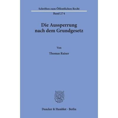 Die Aussperrung nach dem Grundgesetz., Taschenbuch von Thomas Raiser, Duncker & Humblot, 978-3-428-03453-6