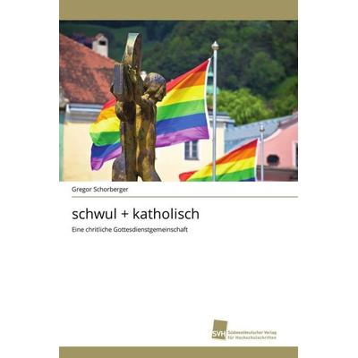 schwul + katholisch, Taschenbuch von Gregor Schorberger, Südwestdeutscher Verlag für Hochschulschriften, 978-3-8381-3466-6