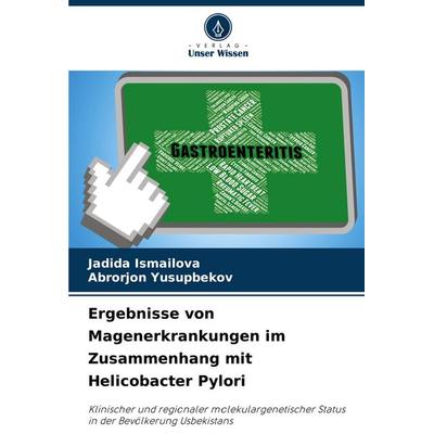 Ergebnisse von Magenerkrankungen im Zusammenhang mit Helicobacter Pylori, Taschenbuch von Jadida Ismailova,Abrorjon Yusupbekov, Verlag Unser Wissen,