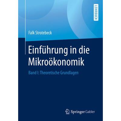 Einführung in die Mikroökonomik, Taschenbuch von Falk Strotebeck, Springer Fachmedien Wiesbaden GmbH