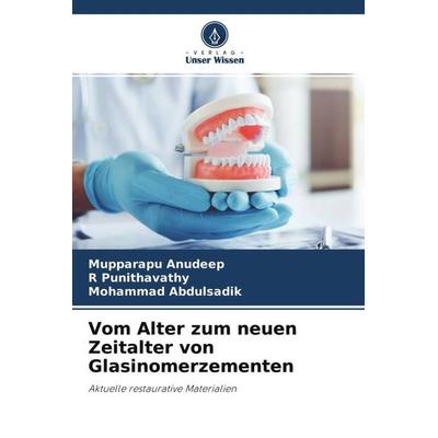 Vom Alter zum neuen Zeitalter von Glasinomerzementen, Taschenbuch von Mupparapu Anudeep,R. Punithavathy,Mohammad Abdulsadik, Verlag Unser Wissen,