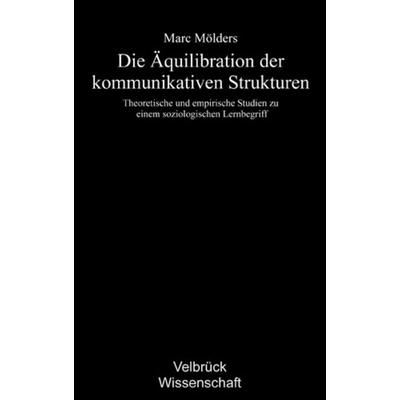 Die Äquilibration der kommunikativen Strukturen, Gebundene Ausgabe von Marc Mölders, Velbrück, 978-3-938808-96-2