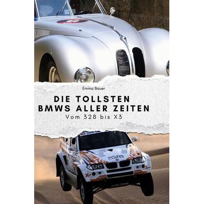 Die tollsten BMWs aller Zeiten, Gebundene Ausgabe von Emma Bauer, BoD - Books on Demand, 978-3-7591-3973-3