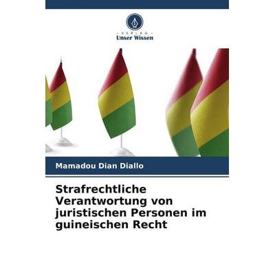 Strafrechtliche Verantwortung von juristischen Personen im guineischen Recht, Taschenbuch von Mamadou Dian Diallo, Verlag Unser Wissen,