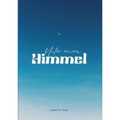 Unter einem Himmel, Taschenbuch von Kasem M. Raad, Tredition, 978-3-384-07915-2