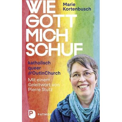 Wie Gott mich schuf, Gebundene Ausgabe von Marie Kortenbusch, Patmos Verlag, 978-3-8436-1447-4