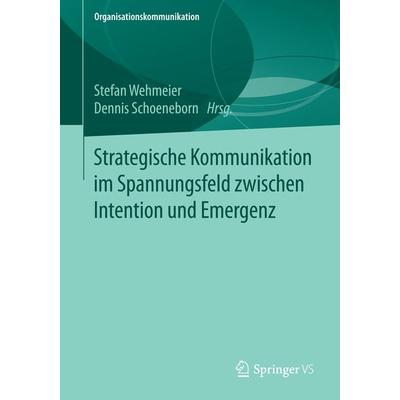 Strategische Kommunikation im Spannungsfeld zwischen Intention und Emergenz, Taschenbuch von , Springer Fachmedien Wiesbaden GmbH, 978-3-658-17633-4