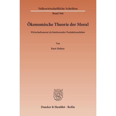 Ökonomische Theorie der Moral., Taschenbuch von Kurt Holzer, Duncker & Humblot, 978-3-428-14218-7