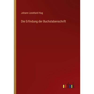 Die Erfindung der Buchstabenschrift, Taschenbuch von Johann Leonhard Hug, Outlook, 978-3-368-40404-8
