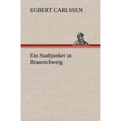 Ein Stadtjunker in Braunschweig, Gebundene Ausgabe von Egbert Carlssen, Tredition, 978-3-8472-4511-7
