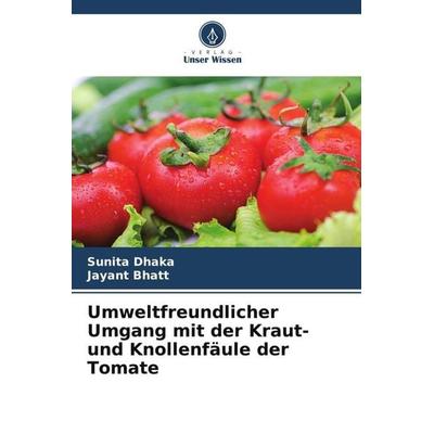 Umweltfreundlicher Umgang mit der Kraut- und Knollenfäule der Tomate, Taschenbuch von Sunita Dhaka,Jayant Bhatt, Verlag Unser Wissen,
