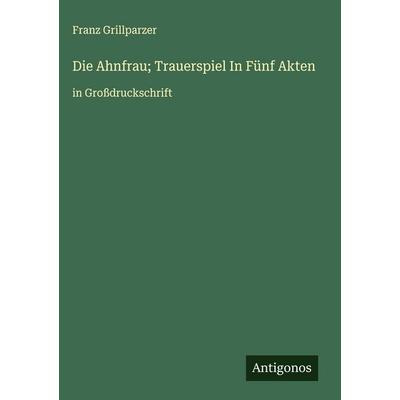 Die Ahnfrau; Trauerspiel In Fünf Akten, Gebundene Ausgabe von Franz Grillparzer, Antigonos Verlag, 978-3-563-28451-3