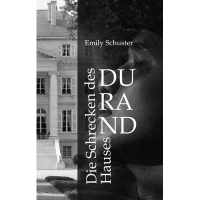 Die Schrecken des Hauses Durand, Taschenbuch von Emily Schuster, Tredition, 978-3-384-67570-5