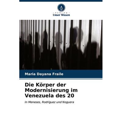 Die Körper der Modernisierung im Venezuela des 20, Taschenbuch von Maria Dayana Fraile, Verlag Unser Wissen, 978-620-6-95379-1